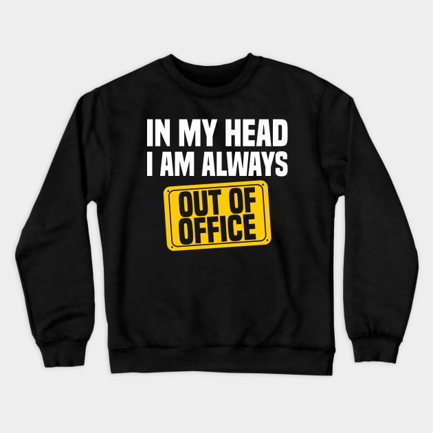 In My Head, I'm Always Out of Office Crewneck Sweatshirt by jslbdesigns